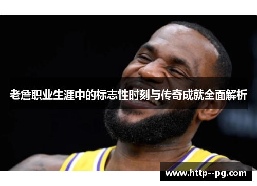 老詹职业生涯中的标志性时刻与传奇成就全面解析