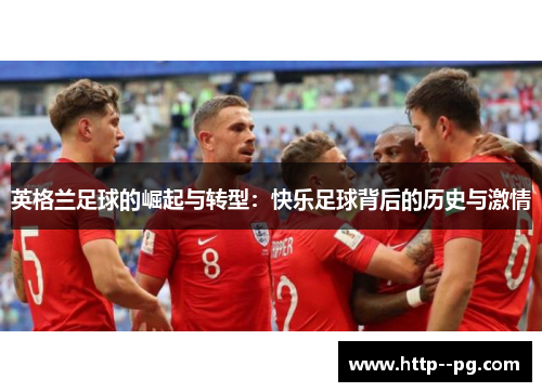 英格兰足球的崛起与转型：快乐足球背后的历史与激情