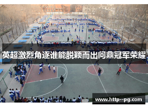 英超激烈角逐谁能脱颖而出问鼎冠军荣耀