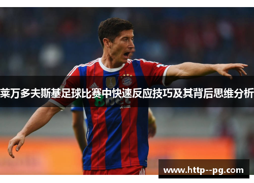 莱万多夫斯基足球比赛中快速反应技巧及其背后思维分析