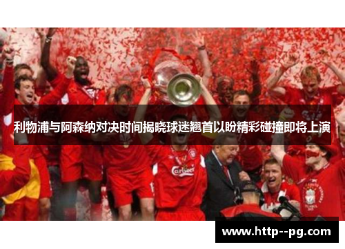利物浦与阿森纳对决时间揭晓球迷翘首以盼精彩碰撞即将上演