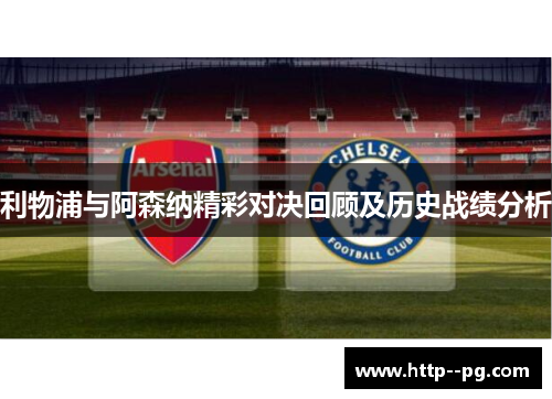 利物浦与阿森纳精彩对决回顾及历史战绩分析