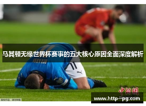 马其顿无缘世界杯赛事的五大核心原因全面深度解析 马其顿无缘世界杯赛事的五大核心原因全面深度解析