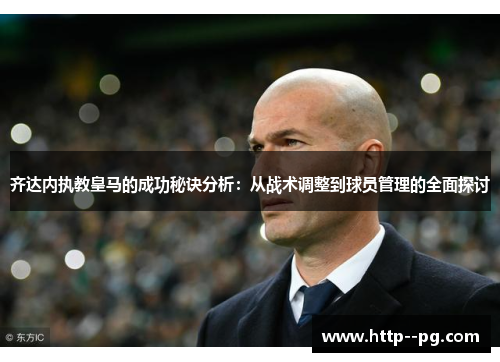 齐达内执教皇马的成功秘诀分析：从战术调整到球员管理的全面探讨