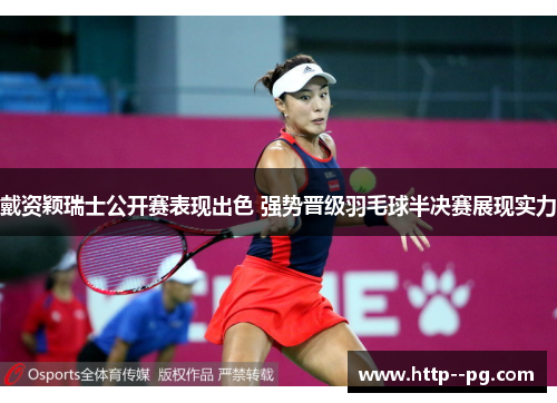 戴资颖瑞士公开赛表现出色 强势晋级羽毛球半决赛展现实力