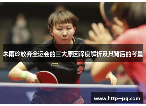 朱雨玲放弃全运会的三大原因深度解析及其背后的考量