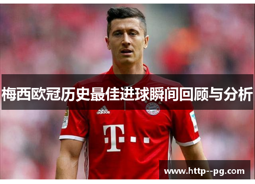 梅西欧冠历史最佳进球瞬间回顾与分析