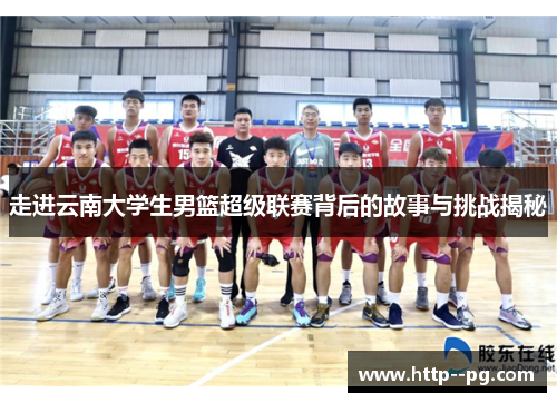 走进云南大学生男篮超级联赛背后的故事与挑战揭秘