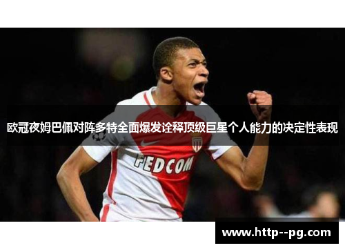 欧冠夜姆巴佩对阵多特全面爆发诠释顶级巨星个人能力的决定性表现 欧冠夜姆巴佩对阵多特全面爆发诠释顶级巨星个人能力的决定性表现