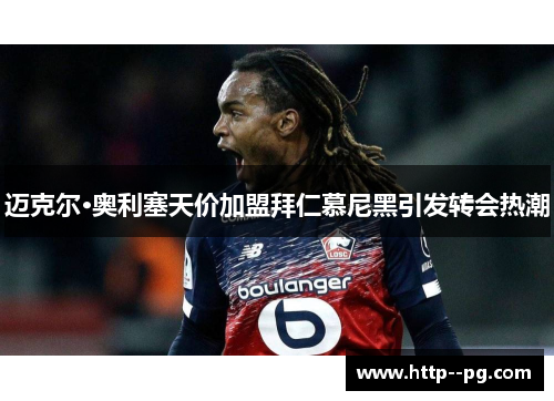 迈克尔·奥利塞天价加盟拜仁慕尼黑引发转会热潮