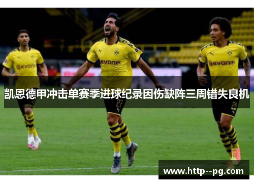 凯恩德甲冲击单赛季进球纪录因伤缺阵三周错失良机