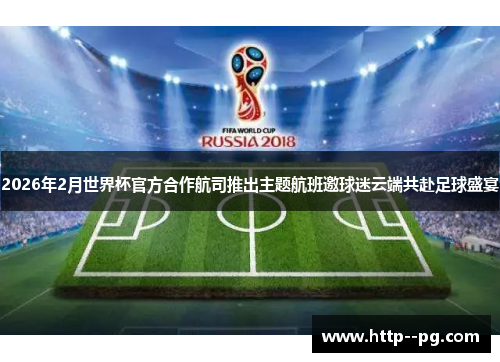 2026年2月世界杯官方合作航司推出主题航班邀球迷云端共赴足球盛宴 2026年2月世界杯官方合作航司推出主题航班邀球迷云端共赴足球盛宴