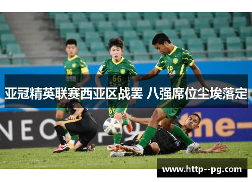 亚冠精英联赛西亚区战罢 八强席位尘埃落定